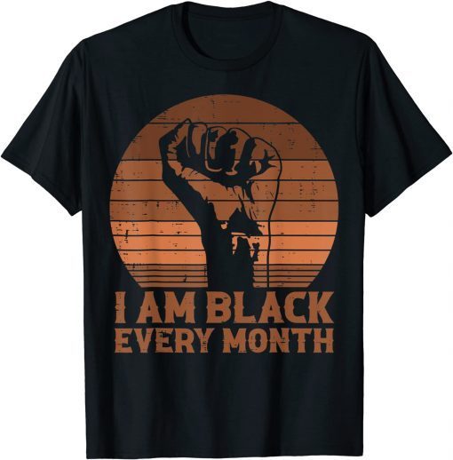 I Am Black Every Month African History BHM Melanin Gift Shirt