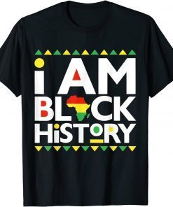 I Am Black History - Black History Month Gift Shirt