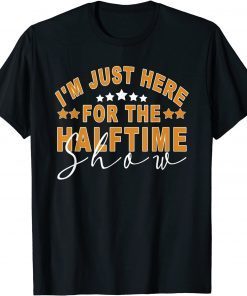 I Am Only Here For The Halftime Show Game Day Soccer Fan Unisex Shirt