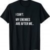 I Can't, My Enemies Are After Me Gift Shirt