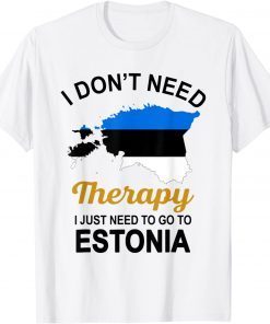 I Don't Need Therapy I Just Need To Go To Estonia Family Gift T-Shirt