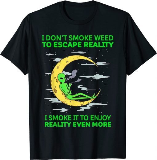 I Don't Smoke Weed To Escape Reality Alien Smoking Weed Gift Shirt