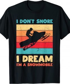 I Don't Snore I Dream I'm A Snowmobile Snowmobiling Lover Gift Shirt