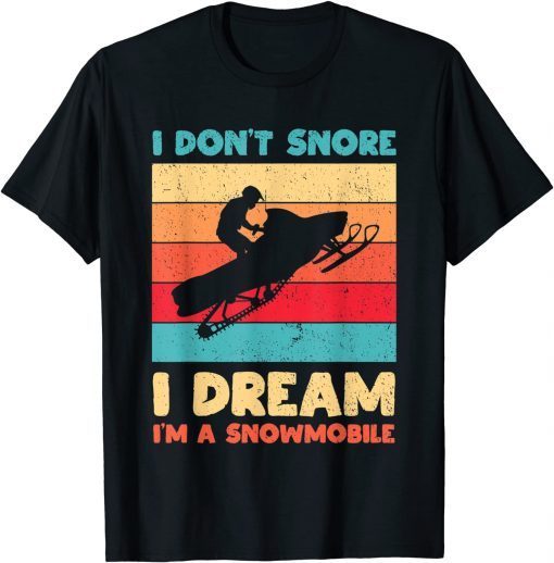 I Don't Snore I Dream I'm A Snowmobile Snowmobiling Lover Gift Shirt