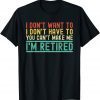I Don't Want To I'm Retired Retirement Penisoner Retiree Classic Shirt