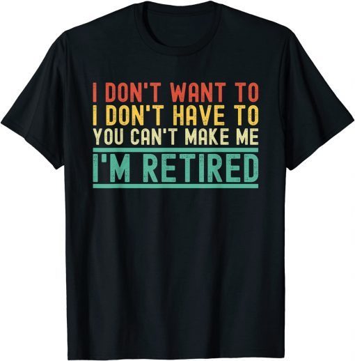 I Don't Want To I'm Retired Retirement Penisoner Retiree Classic Shirt