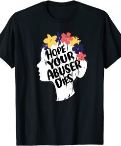 I Hope Your Abuser Dies Limited Shirt