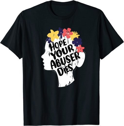 I Hope Your Abuser Dies Limited Shirt