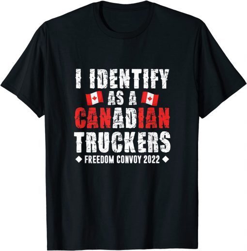 I Identify As A Canadian Trucker Canada Freedom Convoy Gift Shirt