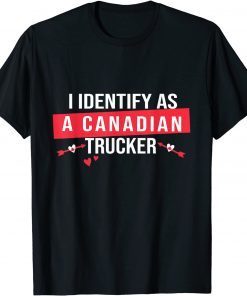 I Identify As A Canadian Trucker Freedom Convoy Love Gift Shirt