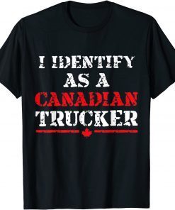 I Identify As A Canadian Trucker Freedom Convoy Gift Shirt