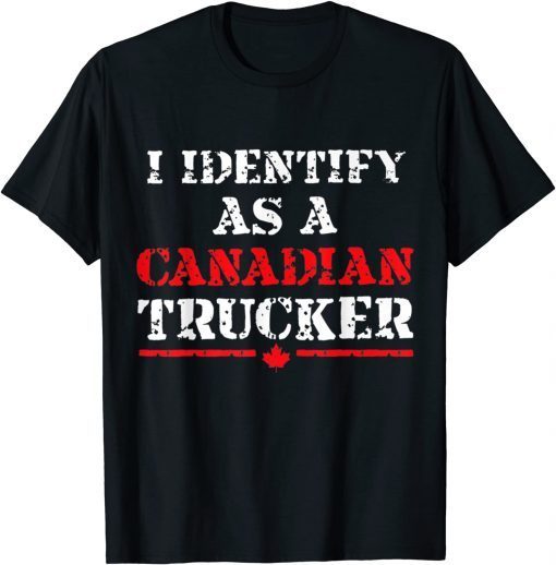 I Identify As A Canadian Trucker Freedom Convoy Gift Shirt