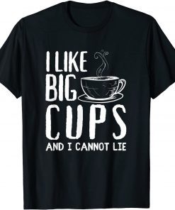 I Like Big Cups And I Cannot Lie Limited Shirt