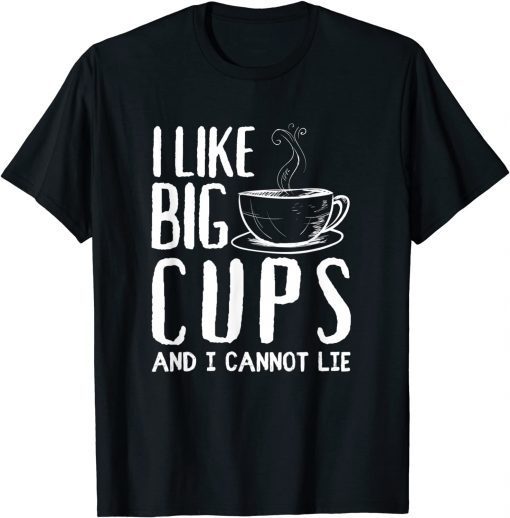 I Like Big Cups And I Cannot Lie Limited Shirt