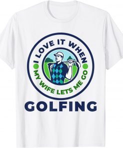 I Love When MY Wife Lets Me GOLFING Limited Shirt