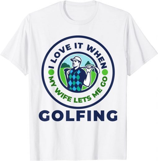 I Love When MY Wife Lets Me GOLFING Limited Shirt