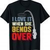 I Love it When She Bends Over Classic T-Shirt