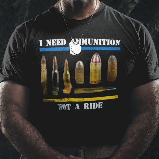 I Need Ammunition Not A Ride Free Ukraine Shirt