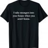 I Take Strangers Into Your House When You Aren’t Home Unisex T-Shirt