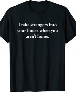 I Take Strangers Into Your House When You Aren’t Home Unisex T-Shirt