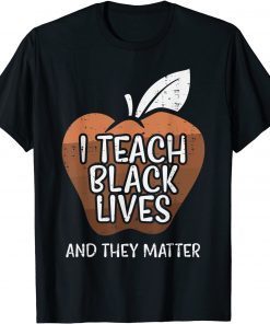 I Teach Black Lives And They Matter African History Teacher Classic Shirt