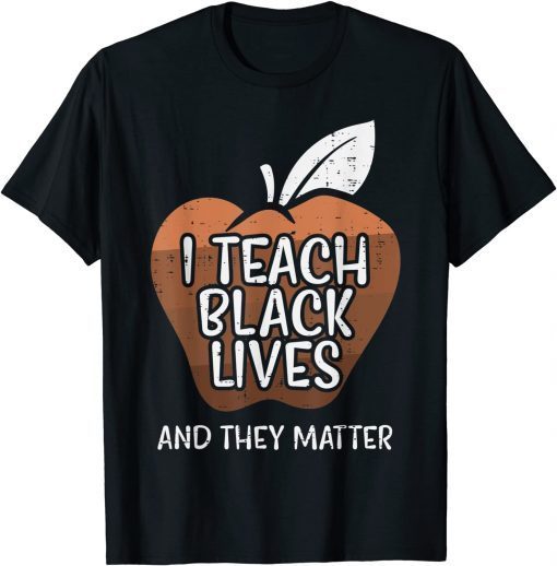 I Teach Black Lives And They Matter African History Teacher Classic Shirt