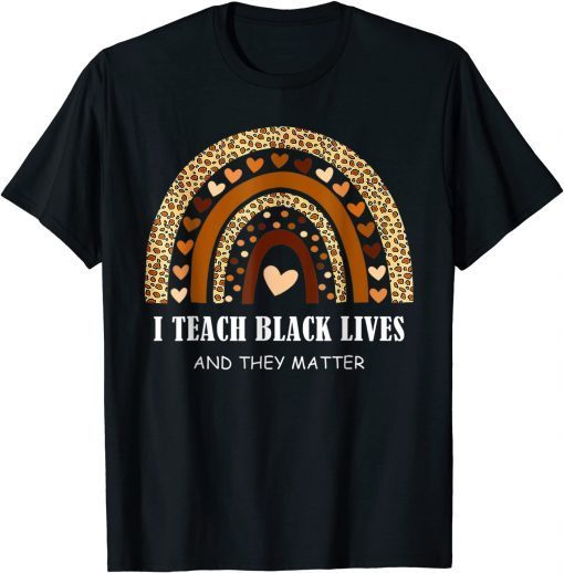 I Teach Black Lives And They Matter Black History Month June Gift Shirt