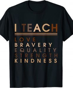 I Teach Love Equality Strength Black History BHM African Gift Shirt