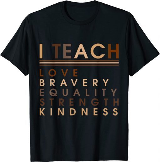 I Teach Love Equality Strength Black History BHM African Gift Shirt