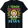 I Teach Tiny Humans About Jesus Christian Teacher Educators Limited Shirt
