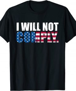 I Will Not Comply Patriots American Flag Gift Shirt