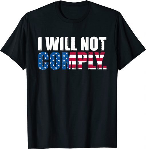 I Will Not Comply Patriots American Flag Gift Shirt