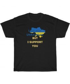 I am not Ukrainian but I support you Unisex Shirt