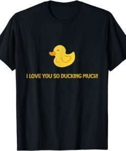 I love you so ducking much A Duck Duck Lovers Unisex T-Shirt