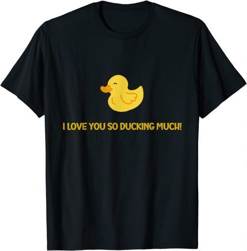 I love you so ducking much A Duck Duck Lovers Unisex T-Shirt