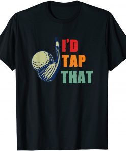 I'd Tap That Golf Unisex Shirt