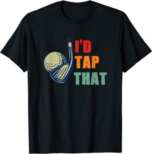 I'd Tap That Golf Unisex Shirt