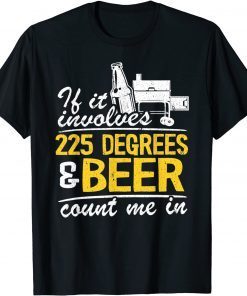 If It Involves 225 Degrees & Beer Count Me In Meat Smoking Classic Shirt