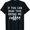 If You Can Read This Bring Me Coffee Unisex Shirt