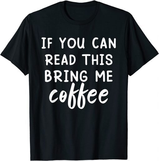 If You Can Read This Bring Me Coffee Unisex Shirt