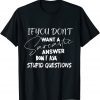 If You Don't Want Sarcastic Answer Don't Ask Stupid Question Gift Shirt