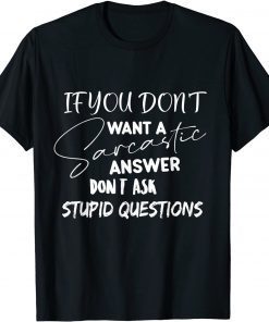 If You Don't Want Sarcastic Answer Don't Ask Stupid Question Gift Shirt