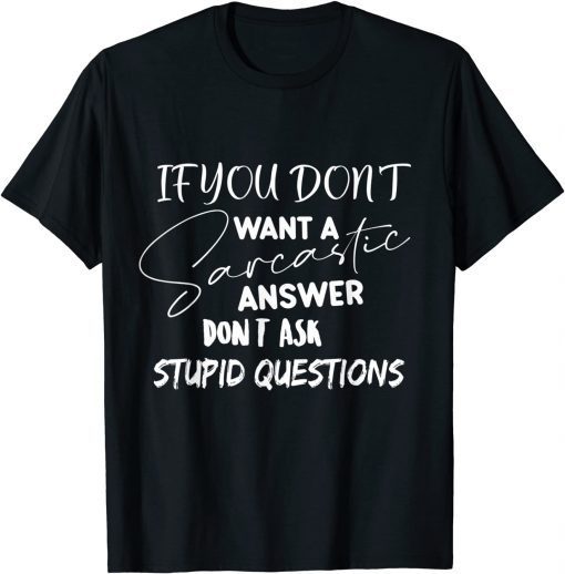 If You Don't Want Sarcastic Answer Don't Ask Stupid Question Gift Shirt