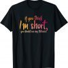 If You Think I'm Short You Should See My Patience Limited Shirt