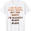 I'm Black Every Month Black History Month Gift Shirt