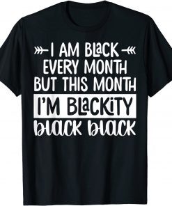 I'm Black Every Month But This Month I'm Blackity 2022 Gift Shirt