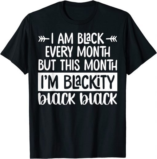 I'm Black Every Month But This Month I'm Blackity 2022 Gift Shirt