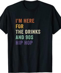 I'm Here For The Drinks And 90s Hip Hop Retro Vintage Gift Shirt