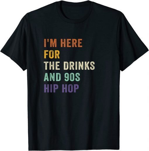 I'm Here For The Drinks And 90s Hip Hop Retro Vintage Gift Shirt