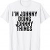 I'm Johnny Doing Johnny Things Gift Shirt